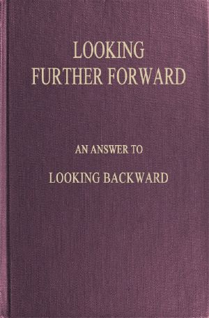 [Gutenberg 59330] • Looking Further Forward / An Answer to Looking Backward by Edward Bellamy